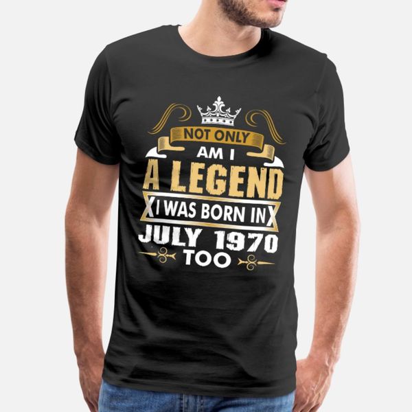 

not only am i a legend i was born in july 1970 t shirt men custom tee shirt s-xxxl vintage sunlight breathable spring autumn natural shirt