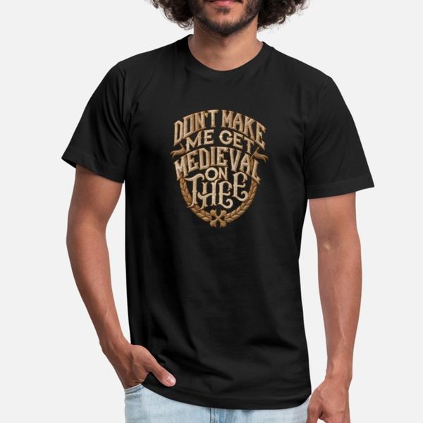 

anachronism don't make me get medieval on thee t shirt men loose 100% cotton o neck natural loose funny casual summer style novelty