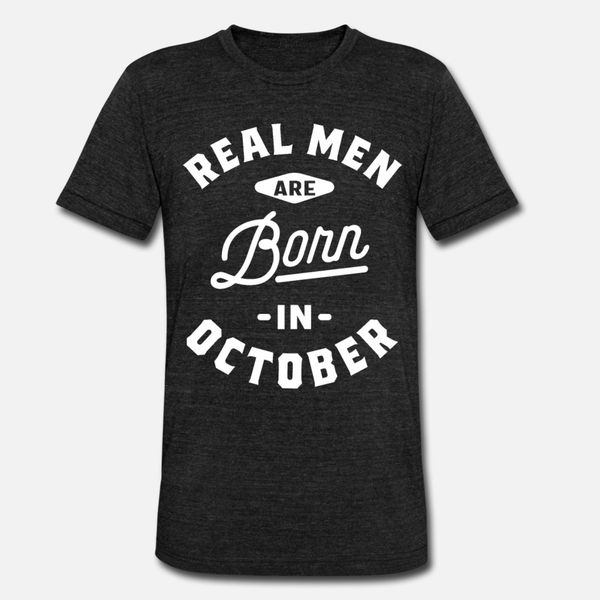 

real men are born in october mens birthday gifts t shirt men designing 100% cotton s-xxxl letter anti-wrinkle funny casual shirt
