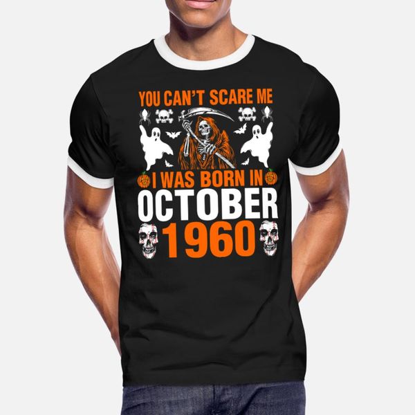 

you cant scare me i was born in october 1960 t shirt men customized tee shirt s-xxxl male fitness funny spring autumn unique shirt, White;black