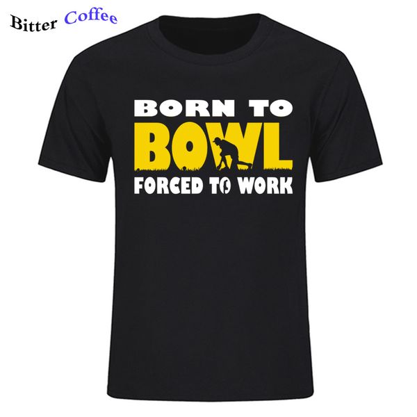 

new born to lawn bowl forced to work t-shirt tee bowls club dad funny summer brand 100% cotton men's t-shirt