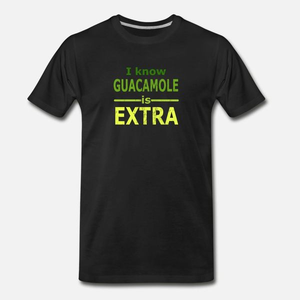 

i know guacamole is extra t shirt men personalized cotton o-neck pattern sunlight funny spring autumn pictures shirt