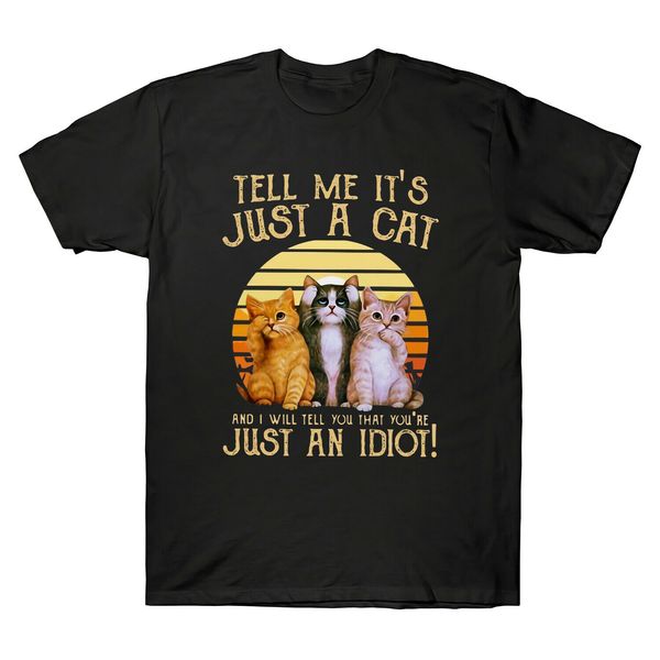 

cats lovers tell me it's just a cat you you're just an idiot vintage men t shirt