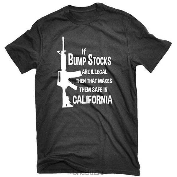 

if bump stocks are illegal then that makes them safe in california funny pro gun ar-15 t-shirt fashion cool men t shirt summer
