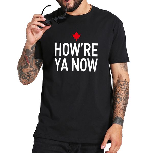 

how're ya now t shirt funny canadian greeting t-shirt eu size 100% cotton short sleeved basic camisetas