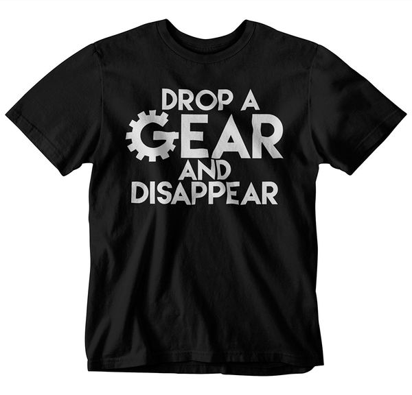 

2019 new cool tee shirt drop a gear and disappear t-shirt fashion cotton t-shirt