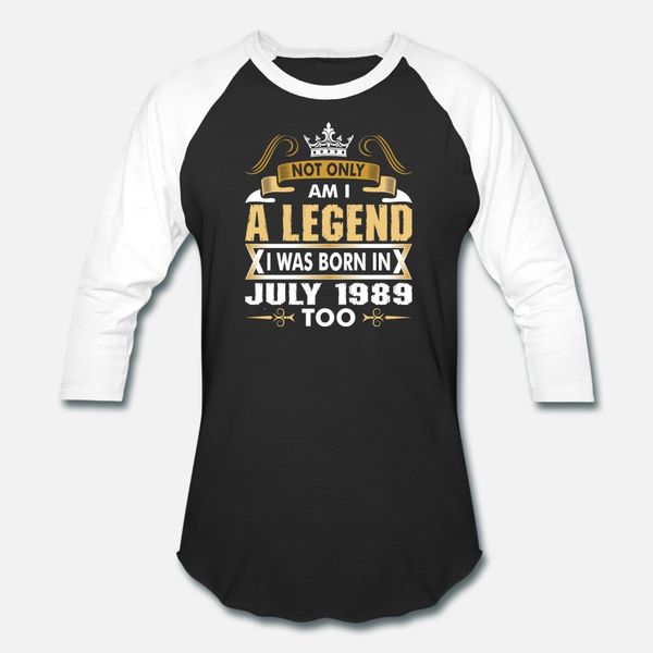 

not only am i a legend i was born in july 1989 t shirt men custom cotton round neck standard cute building spring autumn original shirt, White;black