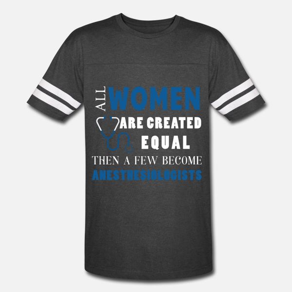 

anesthesiologist all women are created equal the t shirt men create cotton round neck costume graphic basic summer style novelty shirt