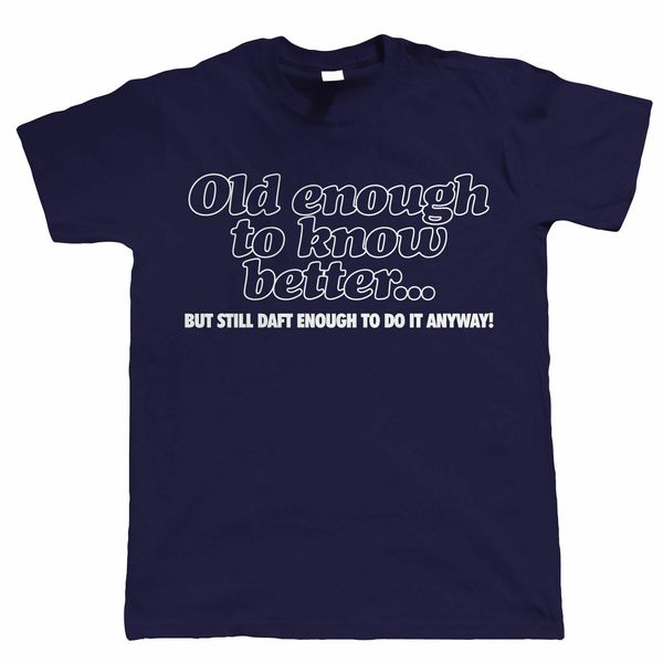 

old enough to know better, mens funny t shirt, gift for dad him brand summer men o-neck short-sleeved slim fit printed tee