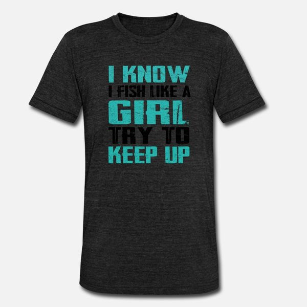

i know i fish like a girl try to keep up t shirt men crazy cotton o neck vintage crazy humor summer cool shirt