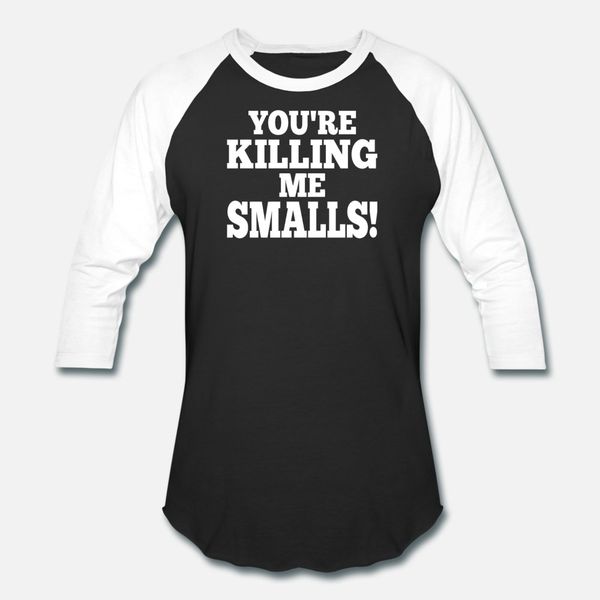 

you are killing me smalls t shirt men customize short sleeve o-neck unique fitness casual spring autumn letters shirt