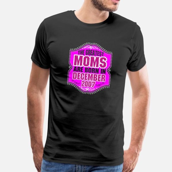 

the greatest moms are born in december 2007 t shirt men printed cotton euro size s-3xl trend loose humor summer style letters shirt