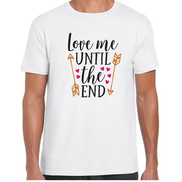 

2019 new fashion cool men t-shirt love me until the end - menst shirt - valentine birthday gift