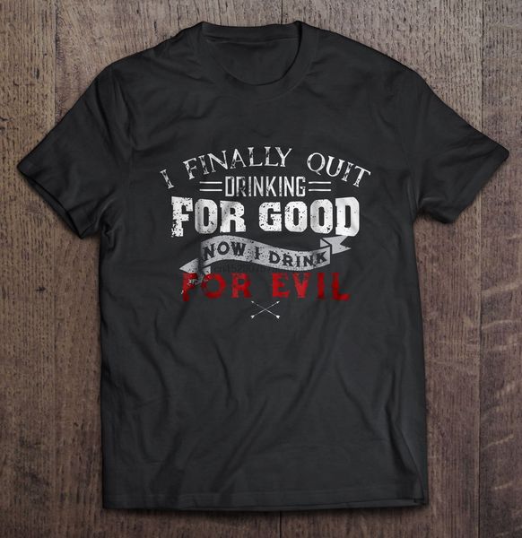 

men t shirt i finally quit drinking for good now i drink for evil version2 women t-shirt