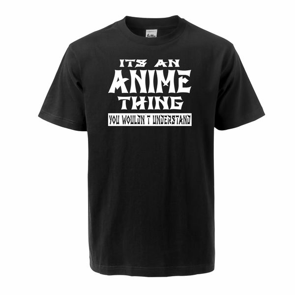 

it's an anime thing you wouldn't understand men t-shirt 2020 summer casual 100% cotton tee men short sleeve