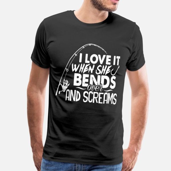

i love it when she bends over and screams t shirt men customize 100% cotton s-xxxl unique graphic fashion summer style pictures shirt