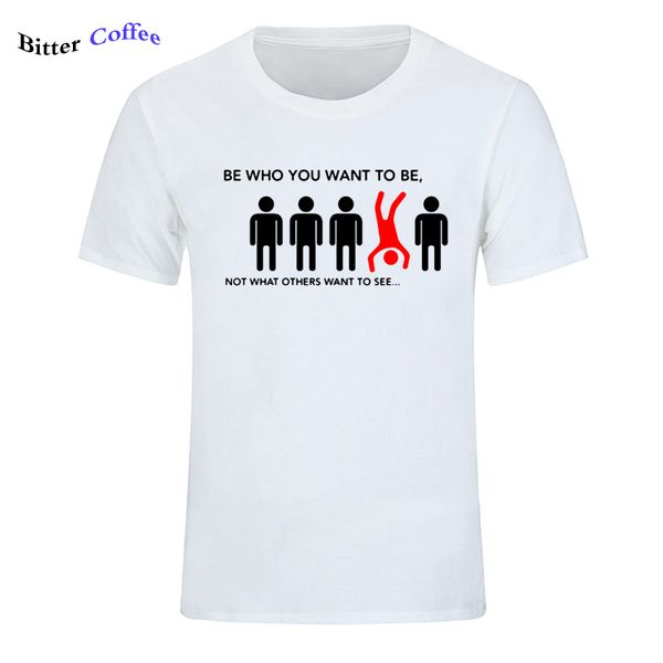 

funny t shirts men letter printed be who you want to be, not what others want to see t-shirt camiseta tee shirts ing