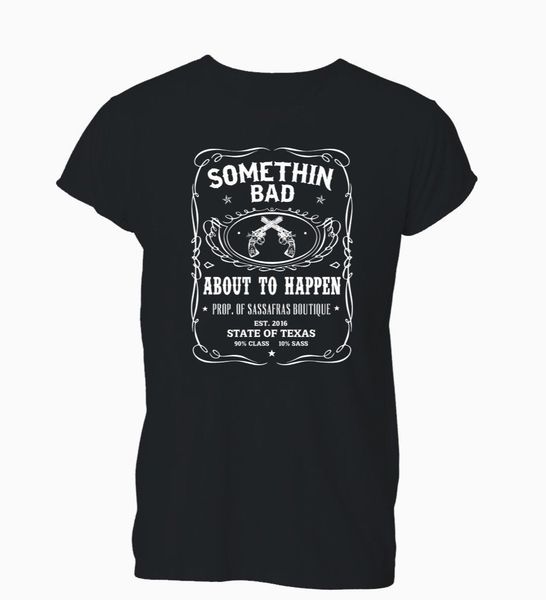 

2019 fashion summer t-shirt somethin bad about to happen sassafras texas t-shirt tshirt mens womens tee shirt