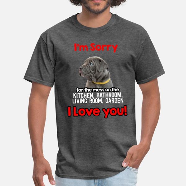 

dog cane corso sorry i m sorry mess i love you t shirt men create 100% cotton size s-3xl solid color famous fashion summer slim shirt