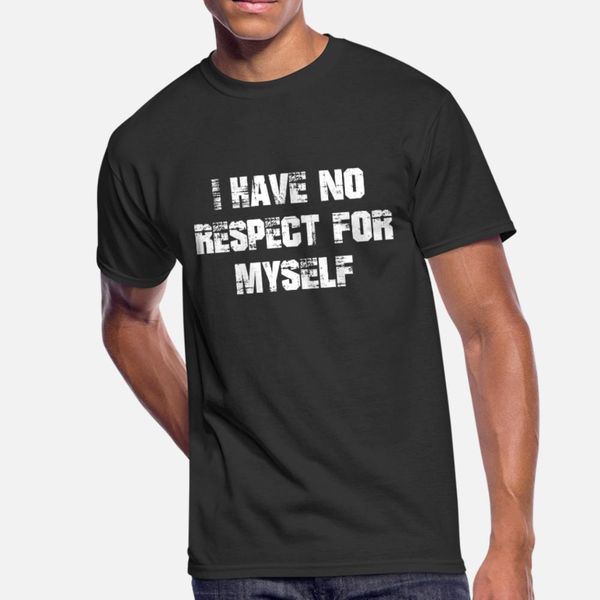 

i have no respect for myself t shirt men printing 100% cotton s-xxxl costume cute funny casual spring pattern shirt