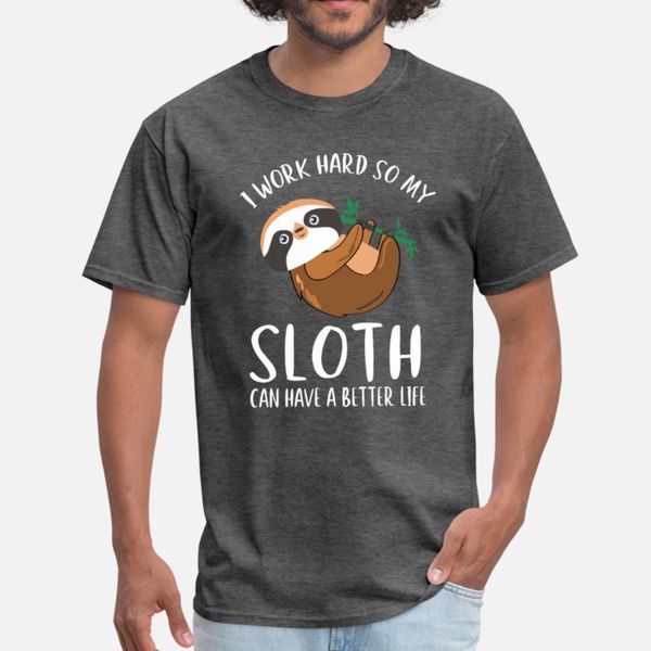 

i work hard so my sloth can have a better life t shirt men printing short sleeve s-xxxl costume famous authentic summer natural shirt