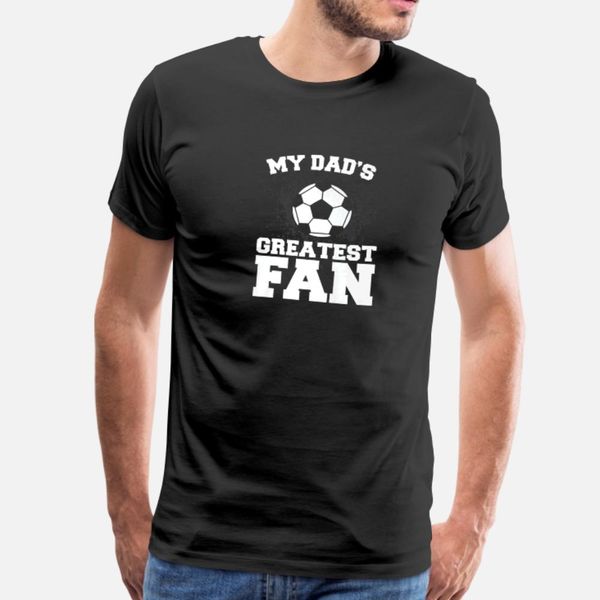 

soccer daughter or son my dads greatest fan t shirt men customized tee shirt s-3xl male fitness fashion spring trend shirt