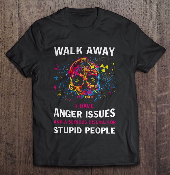 

men t shirt walk away i have anger issues and a serious dislike for stupid people -colorful skull version women t-shirt