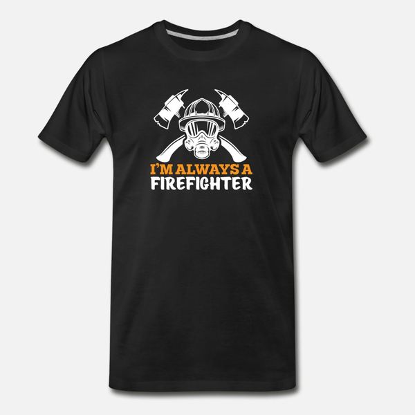 

iÂ´m alwaysa a firefighter t shirt men personalized tee shirt round neck formal sunlight building summer style leisure shirt