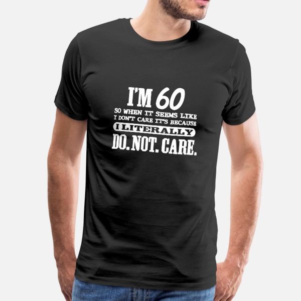

60th birthday 60 literally do not care funny t shirt men knitted tee shirt o neck trend anti-wrinkle casual summer slim shirt