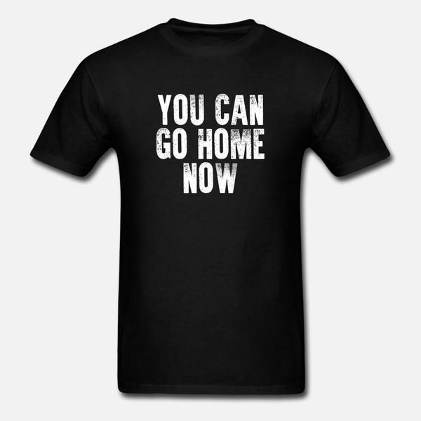

you can go home now t shirt men character tee shirt round collar normal famous basic spring autumn vintage shirt