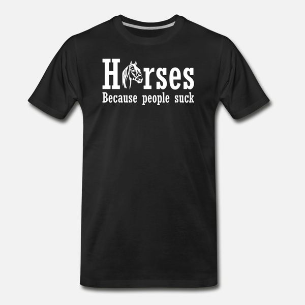 

horses because people suck t shirt men gift short sleeve euro size s-3xl basic solid gift casual spring autumn slim shirt