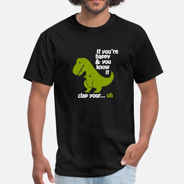 

funny t rex if you re happy t shirt men designs short sleeve euro size s-3xl costume cute authentic summer standard shirt