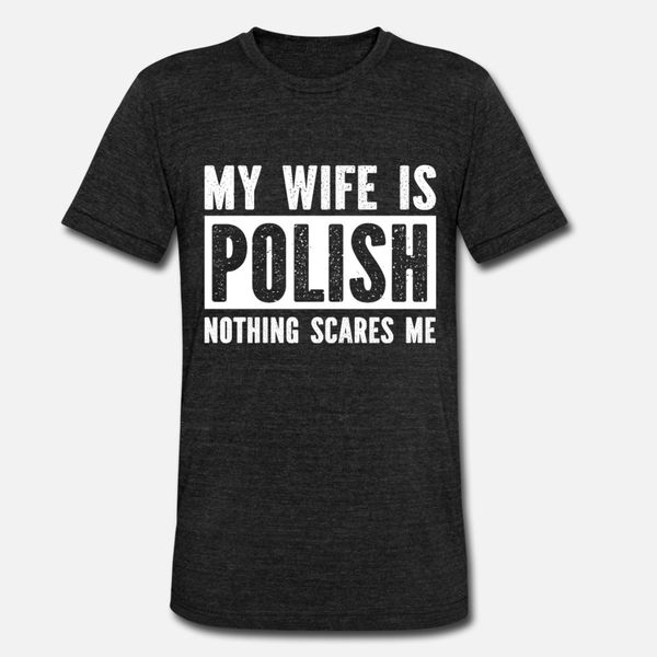 

my wife is polish nothing scares me t shirt men personalized 100% cotton round neck pattern interesting humor spring autumn family shirt