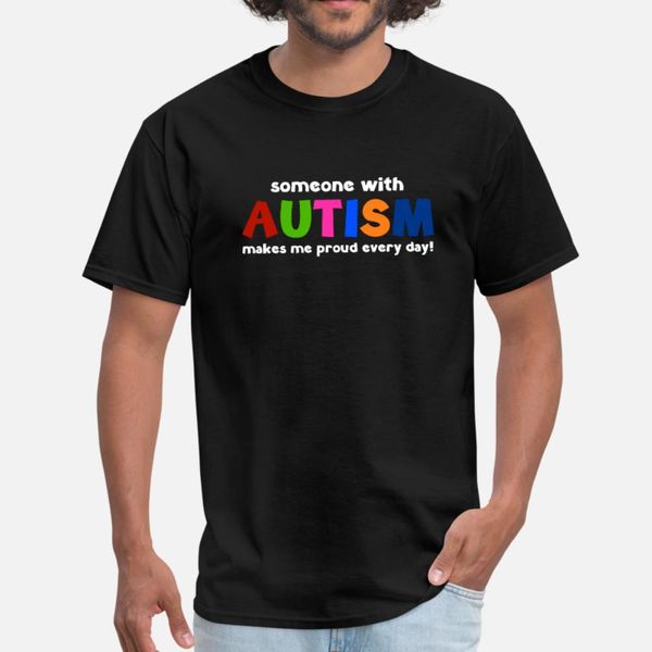 

someone with autism makes me proud every day t shirt men personalized tee shirt euro size s-3xl trend crazy humor spring autumn shirt