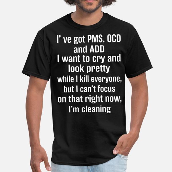 

i ve got pms ocd and add i want to cry and look pr t shirt men customize tee shirt round neck letters anti-wrinkle new style spring autumn