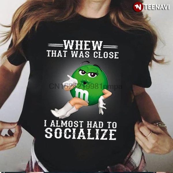 

men t shirt m&m's whew that was close i almost had to socialize women tshirts