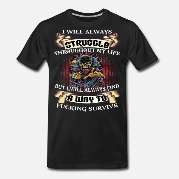 

i will always struggle throughout my life t shirt men printing cotton round neck slim sunlight humor summer cool shirt