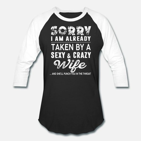 

sorry i m already taken by a crazy wife t shirt men custom short sleeve s-xxxl natural cute funny casual summer style cool shirt
