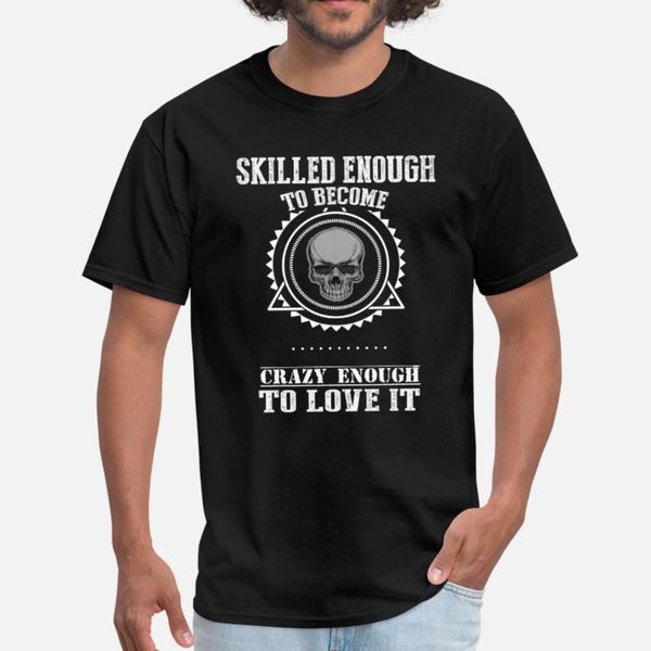 

skill enough to become and crazy enough to love it t shirt men designer short sleeve plus size 3xl outfit anti-wrinkle new style shirt