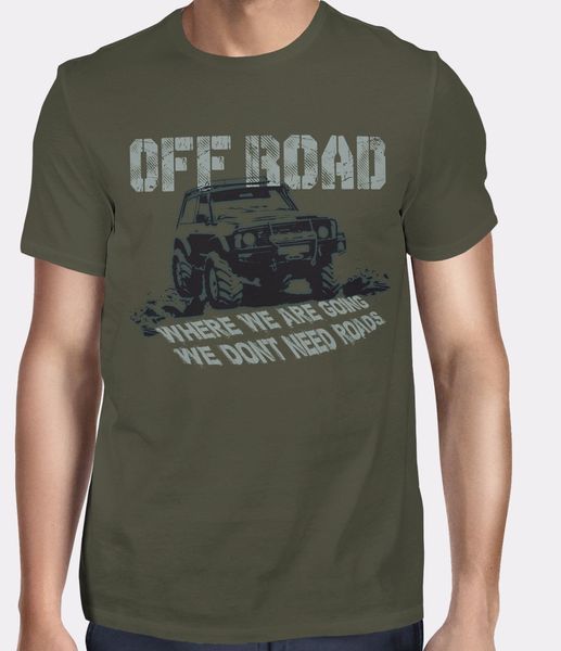 

2019 new mens t shirts off road t-shirt where we are going we don`t need roads ideal gift 100% cotton brand new t-shirts