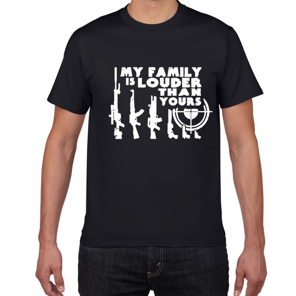 

my family is louder than yours guns t shirts men 100% cotton novelty funny streetwear harajuku tee shirt homme men clothes 2019