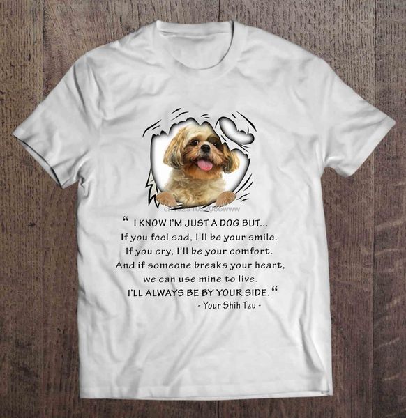

men t shirt i know i'm just a dog but if you feel sad i'll be your smile i'll always be by your side your shih tzu(1