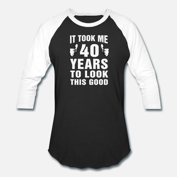 

it took me 40 years to look this good t shirt men designs short sleeve size s-3xl normal anti-wrinkle authentic spring autumn cool shirt, White;black