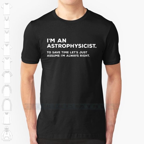 

i'm an astrophysicist to save time let's just assume i'm always right custom design print for men women cotton