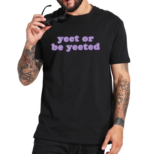 

yeet or be yeeted t shirt original design 100% cotton personality t-shirt short sleeve tee
