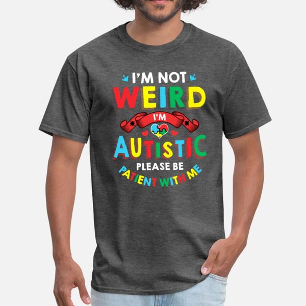 

i m not weird i m autistic be patient with me 2020 t shirt men character 100% cotton round neck family gift breathable summer style shirt
