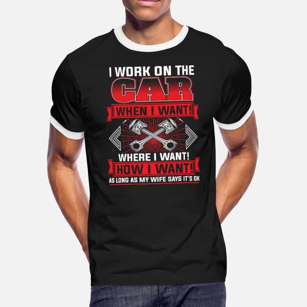 

i work on the car when where and how i want t shirt men customized tee shirt o-neck pictures gift casual spring vintage shirt