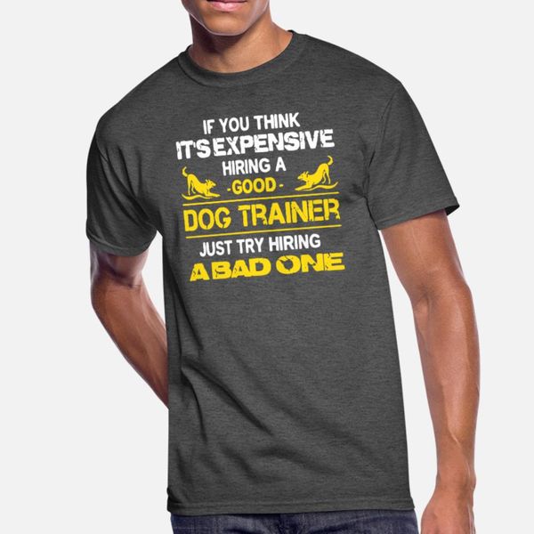 

expensive hiring a good dog trainer t shirt men print short sleeve crew neck vintage gift comfortable spring outfit shirt