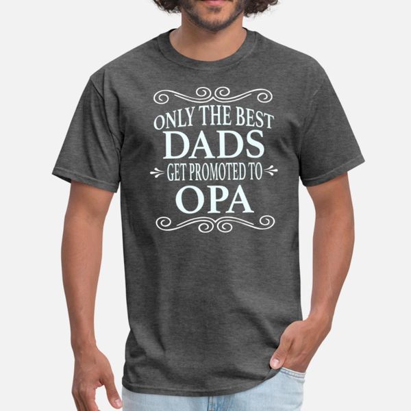 

only the dads get promoted to opa t shirt men customize tee shirt plus size 3xl sunlight funny casual spring trend shirt
