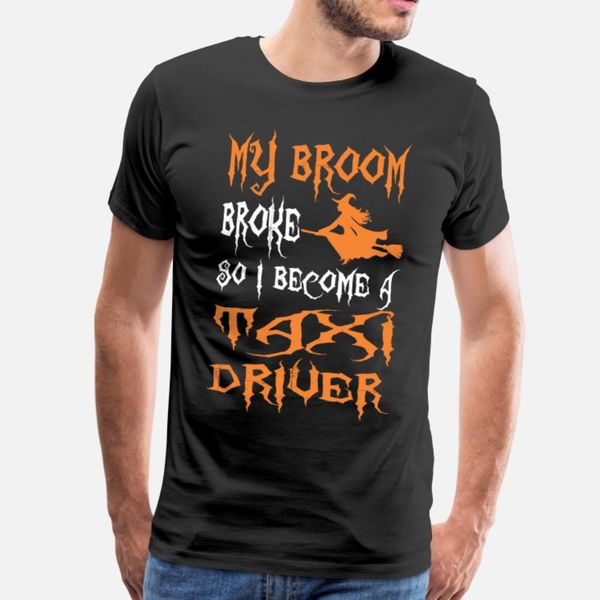 

my broom broke so i become a taxi driver t shirt men design cotton s-xxxl original graphic funny spring leisure shirt